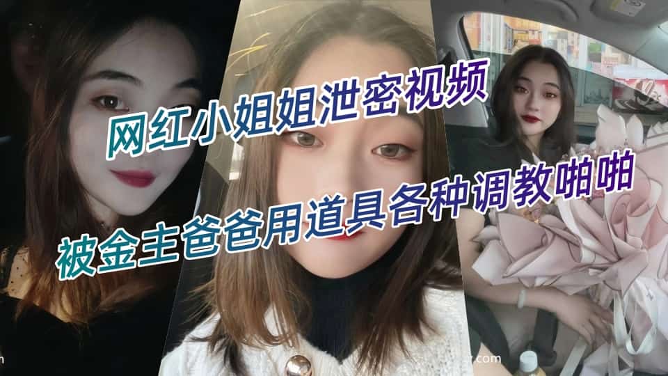 《百度云泄密》网红小姐姐被金主爸爸用道具各种调教啪啪